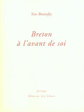 Couverture du livre « Andre breton a l'avant de soi » de Yves Bonnefoy aux éditions Farrago