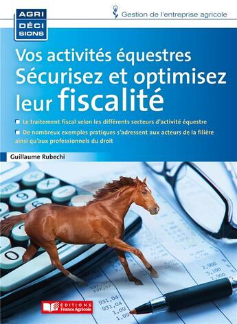 Couverture du livre « Vos activités équestres, sécurisez et optimisez leur fiscalité » de Guillaume Rubechi aux éditions France Agricole