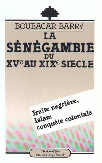 Couverture du livre « La sénégambie du XVe au XIXe siècle, traite négrière ; Islam, conquête coloniale » de Boubacar Barry aux éditions L'harmattan