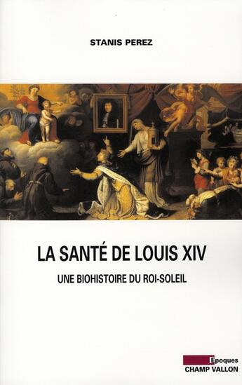Couverture du livre « La santé de Louis XIV ; biohistoire du Roi Soleil » de Stanis Perez aux éditions Champ Vallon
