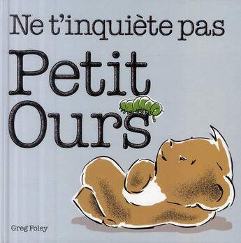 Couverture du livre « Ne t'inquiète pas Petit Ours » de Greg Foley aux éditions Circonflexe