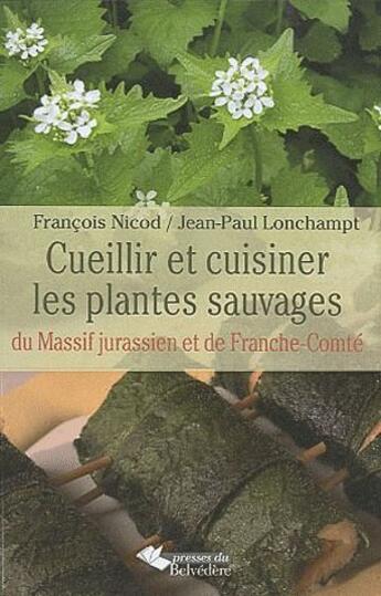 Couverture du livre « Cueillir et cuisiner les plantes sauvages du massif jurassien et de Franche-Comté » de Francois Nicod et Jean-Paul Lonchampt aux éditions Editions Du Belvedere