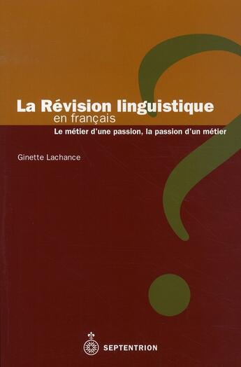 Couverture du livre « La révision linguistique en français ; le métier d'une passion, la passion d'un métier » de Ginette Lachance aux éditions Pu Du Septentrion