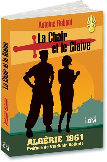 Couverture du livre « La chair et le glaive ; Algérie 1961 » de Antoine Reboul aux éditions Lbm