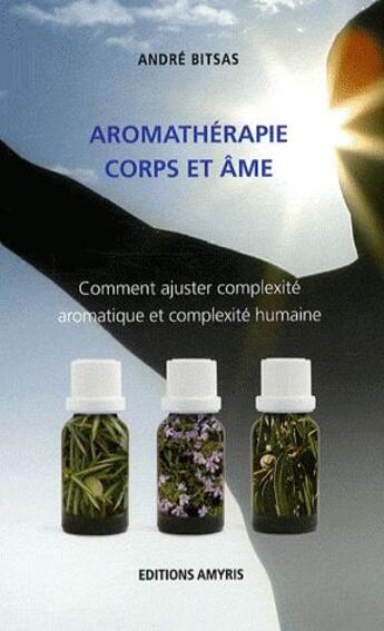 Couverture du livre « Aromathérapie ; corps et âme » de Andre Bitsas aux éditions Amyris