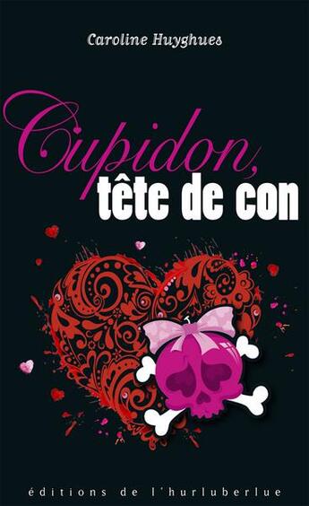 Couverture du livre « Cupidon tête de con » de Caroline Huyghues aux éditions Hurluberlue