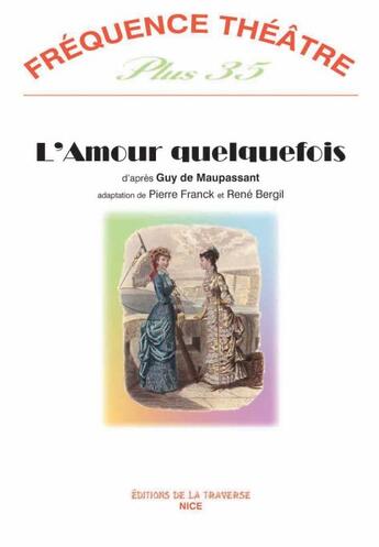 Couverture du livre « Revue Frequence Theatre Plus N.35 ; L'Amour Quelquefois » de Guy de Maupassant aux éditions La Traverse