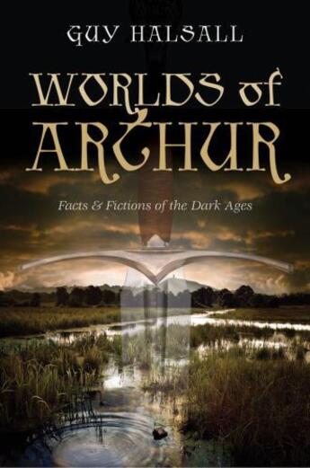 Couverture du livre « Worlds of Arthur: Facts and Fictions of the Dark Ages » de Halsall Guy aux éditions Oup Oxford