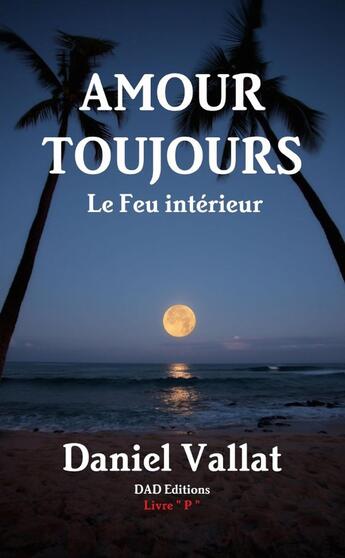 Couverture du livre « Amour toujours - Le Feu intérieur » de Daniel Vallat aux éditions Lulu