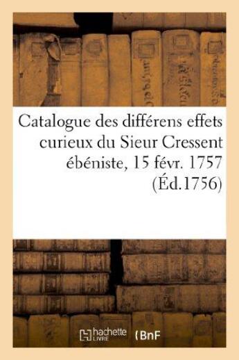 Couverture du livre « Catalogue des differens effets curieux du sieur cressent ebeniste des palais - de feu s. a. r. monse » de  aux éditions Hachette Bnf