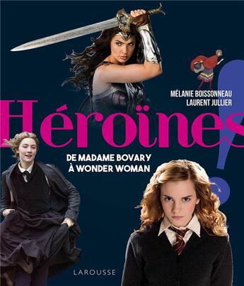 Couverture du livre « Héroïnes ! ; de madame Bovary à Wonder Woman » de Melanie Boissonneau et Laurent Juiller aux éditions Larousse