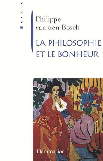 Couverture du livre « La Philosophie et le bonheur » de Philippe Van Den Bosch aux éditions Flammarion