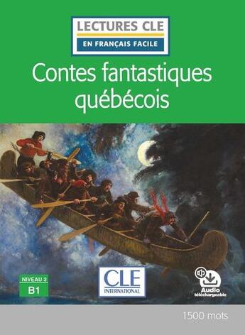 Couverture du livre « FLE : contes fantastiques québecois : niveau B1 (édition 2021) » de  aux éditions Cle International