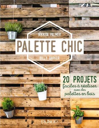 Couverture du livre « Palette chic ; 20 projets faciles à réaliser avec des palettes en bois » de Nikkita Palmer et Billy Barker aux éditions Dunod