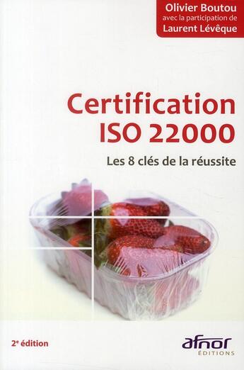 Couverture du livre « Certification iso 22000 ; les 8 clés de la réussite (2e édition) » de Olivier Boutou et Laurent Leveque aux éditions Afnor