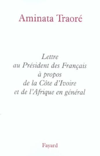 Couverture du livre « Lettre au Président des Français à propos de la Côte d'Ivoire et de l'Afrique en général » de Aminata Traoré aux éditions Fayard