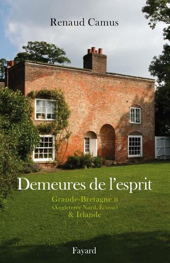 Couverture du livre « Demeures de l'esprit ; Grande-Bretagne Tome 2 ; Angleterre Nord, Ecosse et Irlande » de Renaud Camus aux éditions Fayard