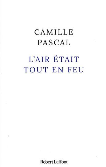 Couverture du livre « L'air était tout en feu » de Camille Pascal aux éditions Robert Laffont