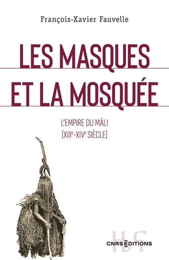 Couverture du livre « Les masques et la mosquée : l'empire du Mali (XIII-XIVe siècle) » de François-Xavier Fauvelle aux éditions Cnrs