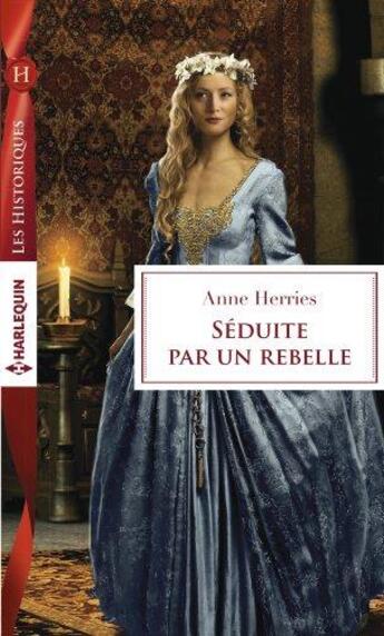 Couverture du livre « Séduite par un rebelle » de Anne Herries aux éditions Harlequin