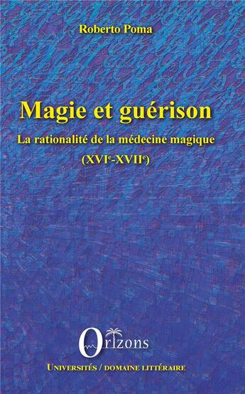 Couverture du livre « Magie et guérison ; la rationalité de la médecine magique (XVIe-XVIIe) » de Roberto Poma aux éditions Orizons