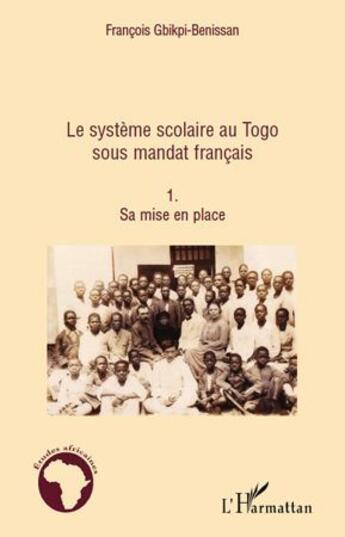 Couverture du livre « Le système scolaire au Togo t.1 ; sa mise en place » de Francois Gbikpi-Benissan aux éditions L'harmattan