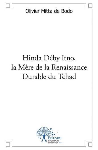 Couverture du livre « Hinda Déby Itno, la mère de la renaissance durable du Tchad » de Olivier Mitta De Bodo aux éditions Edilivre