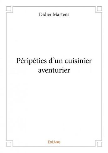 Couverture du livre « Péripéties d'un cuisinier aventurier » de Didier Martens aux éditions Edilivre