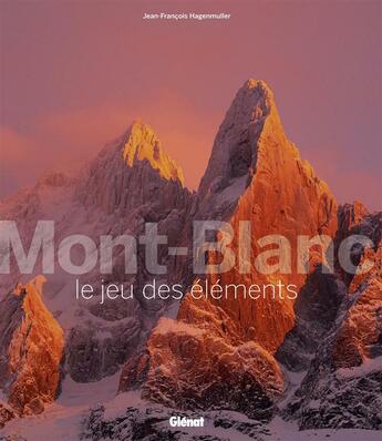 Couverture du livre « Mont-Blanc ; le jeu des éléments » de Jean-Francois Hagenmuller aux éditions Glenat