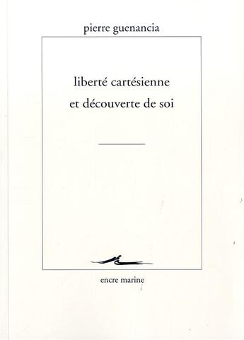 Couverture du livre « Liberté cartésienne et découverte de soi » de Pierre Guenancia aux éditions Encre Marine