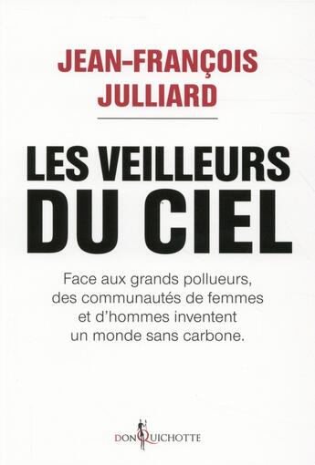 Couverture du livre « Les veilleurs du ciel ; face aux grands pollueurs, des communautés de femmes et d'hommes inventent un monde sans carbone » de Jean-Francois Julliard aux éditions Don Quichotte