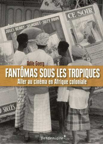 Couverture du livre « Fantômas sous les tropiques ; aller au cinéma en Afrique coloniale » de Odile Goerg aux éditions Vendemiaire