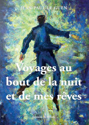 Couverture du livre « Voyages au bout de la nuit et de mes rêves » de Jean-Paul Le Guen aux éditions De L'onde