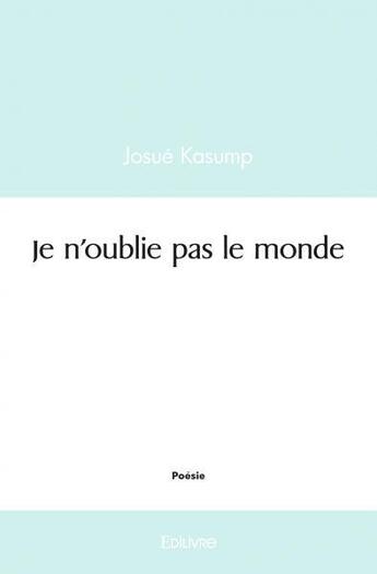 Couverture du livre « Je n oublie pas le monde » de Kasump Josue aux éditions Edilivre