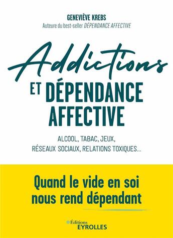 Couverture du livre « Addictions et dépendance affective : Alcool, tabac, jeux, réseaux sociaux, relations toxiques... Quand le vide en soi nous rend dépendant » de Genevieve Krebs aux éditions Eyrolles