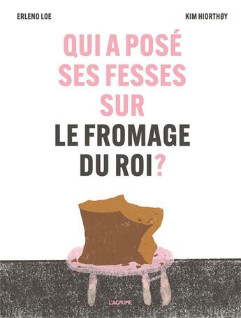 Couverture du livre « Qui a posé ses fesses sur le fromage du roi ? » de Kim Hiorthoy et Erlend Loe aux éditions L'agrume