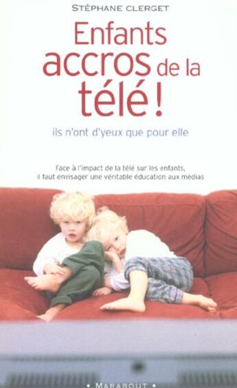 Couverture du livre « Enfants Accros De La Tele ! » de Stéphane Clerget aux éditions Marabout