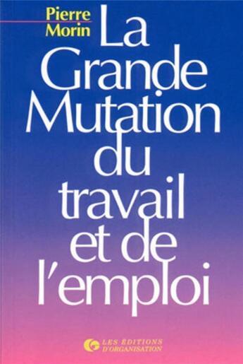 Couverture du livre « La grande mutation du travail et de l'emploi (poche) » de Pierre Morin aux éditions Organisation