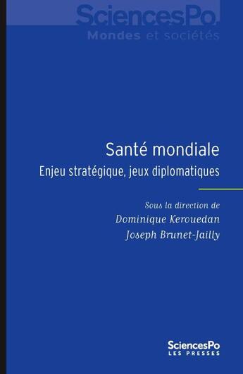 Couverture du livre « Santé mondiale ; enjeu stratégique, jeux diplomatiques » de Dominique Kerouedan et Joseph Brunet-Jailly aux éditions Presses De Sciences Po