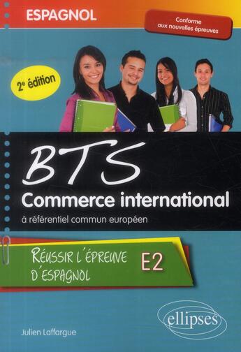 Couverture du livre « Espagnol ; BTS commerce international à référentiel commun européen ; réussir l'épreuve E2 (2e édition) » de Julien Laffargue aux éditions Ellipses