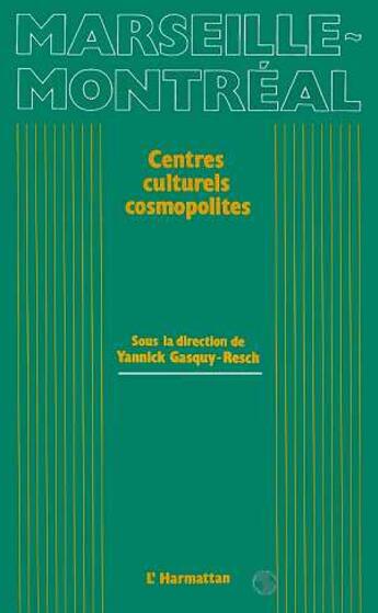 Couverture du livre « Marseille-Montréal ; centres culturels cosmopolites » de Yannick Gasquy-Resch aux éditions L'harmattan