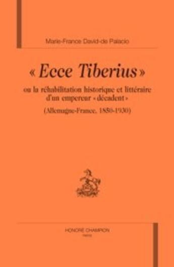 Couverture du livre « Ecce tiberius ou la réhabilitation historique et littéraire d'un empereur décadent » de Marie-France David De Palacio aux éditions Honore Champion