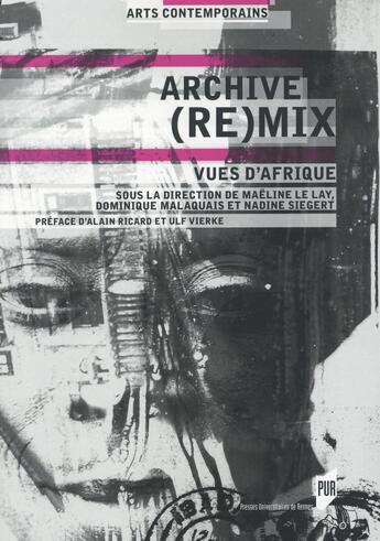 Couverture du livre « Archive (re)mix ; vues d'Afrique » de Dominique Malaquais et Maeline Le Lay et Nadine Siegert aux éditions Pu De Rennes