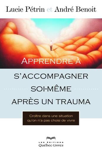 Couverture du livre « Apprendre à s'accompagner soi-même apres un trauma » de Lucie Petrin aux éditions Quebec Livres