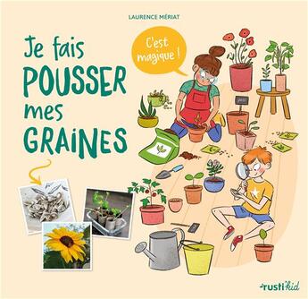 Couverture du livre « Je fais pousser mes graines, c'est magique ! » de Laurence Meriat aux éditions Rusti Kid