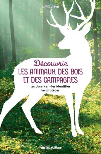 Couverture du livre « Découvrir les animaux des bois et des campagnes : Les observer, les identifier, les protéger » de Xavier Japiot aux éditions Rustica