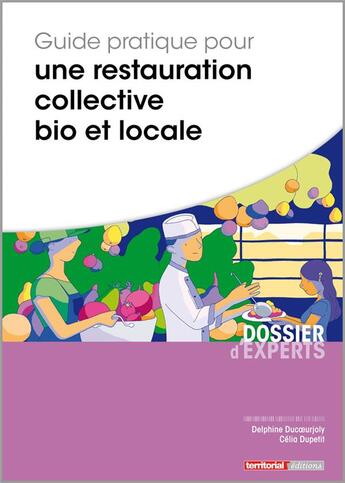 Couverture du livre « Guide pratique pour une restauration collective bio et locale » de Delphine Ducoeurjoly et Celia Dupetit aux éditions Territorial