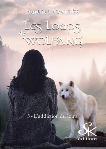 Couverture du livre « Les loups de Wolfang Tome 5 : l'addiction du loup » de Aurelie Lavallee aux éditions Sharon Kena