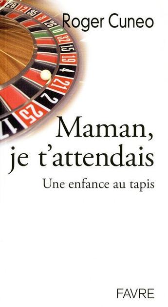 Couverture du livre « Maman, je t'attendais ; une enfance au tapis » de Roger Cuneo aux éditions Favre