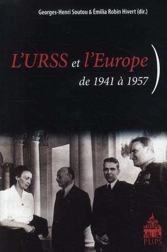 Couverture du livre « L'URSS et l'Europe ; de 1941 à 1957 » de Georges-Henri Soutou et Emilia Robin Hivert aux éditions Sorbonne Universite Presses